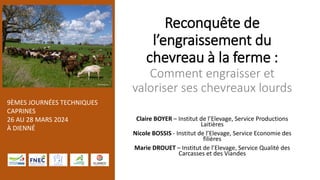 9ÈMES JOURNÉES TECHNIQUES
CAPRINES
26 AU 28 MARS 2024
À DIENNÉ
Reconquête de
l’engraissement du
chevreau à la ferme :
Comm...