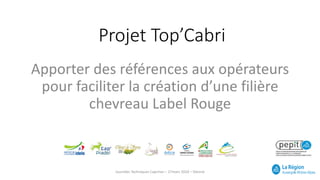Projet Top’Cabri
Apporter des références aux opérateurs
pour faciliter la création d’une filière
chevreau Label Rouge
Jour...