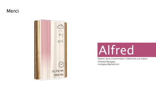Merci




         Alfred
        Gestion de la consommation d’électricité à la maison
        Christine Mongeau
        mongeauc@gmail.com
 