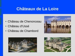 Châteaux de La Loire
● Château de Chenonceau
● Château d'Ussé
● Château de Chambord
 