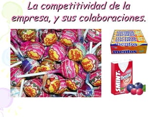 La competitividad de la empresa, y sus colaboraciones. 