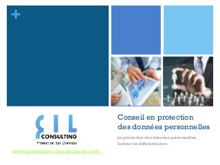 +




                                 Conseil en protection
                                 des données personnelles
                                 La protection des données personnelles,
                                 facteur de différenciation
www.protection-des-donnees.com
 