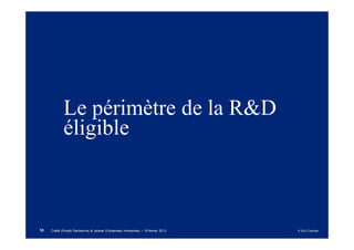Le périmètre de la R&D
            éligible



10   Crédit d'Impôt Recherche & Jeunes Entreprises Innovantes – 19 février 2013   © 2012 Deloitte
 