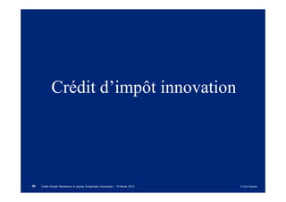 Crédit d’impôt innovation




39   Crédit d'Impôt Recherche & Jeunes Entreprises Innovantes – 19 février 2013   © 2012 Deloitte
 