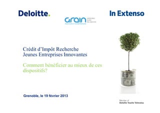 Crédit d’Impôt Recherche
Jeunes Entreprises Innovantes
Comment bénéficier au mieux de ces
dispositifs?



Grenoble, le 19 février 2013
 