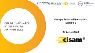 CITÉ DE L’INNOVATION
ET DES SAVOIRS
AIX-MARSEILLE
Groupe de Travail Formation
Session 5
20 Juillet 2023
1
ANR-21-EXES-001
 