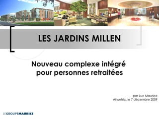 LES JARDINS MILLEN Nouveau complexe intégré  pour personnes retraitées par Luc Maurice Ahuntsic, le 7 décembre 2009 