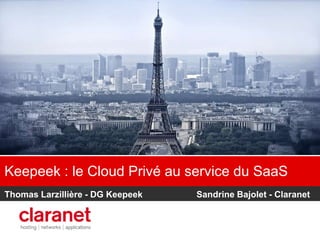Keepeek : le Cloud Privé au service du SaaS
Thomas Larzillière - DG Keepeek Sandrine Bajolet - Claranet
 