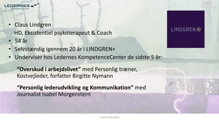 • Claus Lindgren
HD, Eksistentiel psykoterapeut & Coach
• 54 år
• Selvstændig igennem 20 år i LINDGREN+
• Underviser hos L...