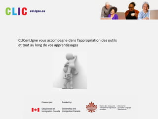 CLICenLIgne vous accompagne dans l’appropriation des outils
et tout au long de vos apprentissages
 