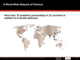 A World-Wide Network of PartnersMore than 70 academic partnerships in 25 countries in addition to 8 double diplomas  Our Strategic GoalsOur Strategic ImperativesOur Values3