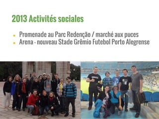 2013 Activités sociales
● Promenade au Parc Redenção / marché aux puces
● Arena - nouveau Stade Grêmio Futebol Porto Alegrense
 