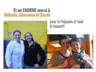 Et un ENORME merci à
Mélanie, Giovanna et Sarah
pour la Feijoada et tout
le support
 