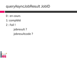 0 : en cours
1: complété
2 : Fail !
jobresult ?
jobresultcode ?
queryAsyncJobResult JobID
 