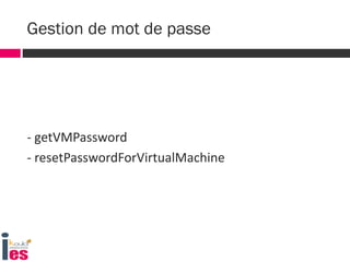 - getVMPassword
- resetPasswordForVirtualMachine
Gestion de mot de passe
 