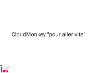 CloudMonkey "pour aller vite"
 
