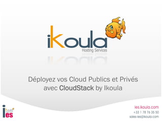 Déployez vos Cloud Publics et Privés
avec CloudStack by Ikoula
 