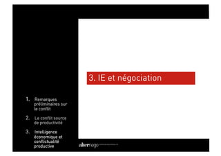 Modiﬁez les styles du texte
                         du masque	



                        3. IE et négociation

1.  Remarques
    préliminaires sur
    le conflit

2.  Le conflit source
    de productivité

3.  Intelligence
    économique et
    conflictualité
    productive
 