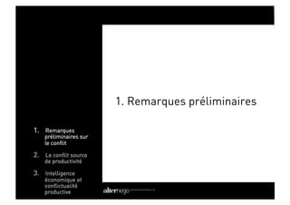 1. Remarques préliminaires

1.  Remarques
    préliminaires sur
    le conflit

2.  Le conflit source
    de productivité

3.  Intelligence
    économique et
    conflictualité
    productive
 