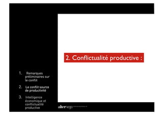 Modiﬁez les styles du texte
                           du masque	



                          2. Conﬂictualité productive :	


1.     Remarques
      préliminaires sur
      le conflit

2.  Le conflit source
      de productivité

3.  Intelligence
      économique et
      conflictualité
      productive
 