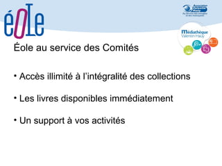 Éole au service des Comités
• Accès illimité à l’intégralité des collections
• Les livres disponibles immédiatement
• Un support à vos activités

 