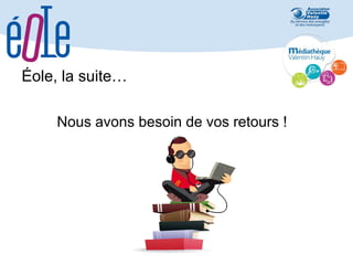 Éole, la suite…
Nous avons besoin de vos retours !

 