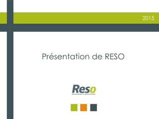 2015
Présentation de RESO
 