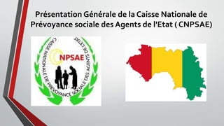 Présentation Générale de la Caisse Nationale de
Prévoyance sociale des Agents de l'Etat ( CNPSAE)
 