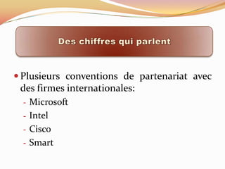  Plusieurs conventions de partenariat avec
 des firmes internationales:
  ‐ Microsoft
  ‐ Intel
  ‐ Cisco
  ‐ Smart
 