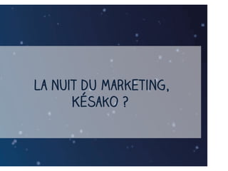 La nuit du Marketing,
Késako ?

 