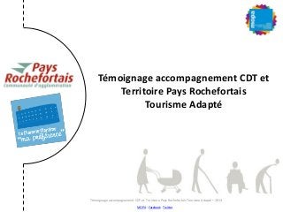 Témoignage accompagnement CDT et
Territoire Pays Rochefortais
Tourisme Adapté
MOPA – Facebook - Twitter
Témoignage accompagnement CDT et Territoire Pays Rochefortais Tourisme Adapté – 2013
 