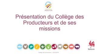 Présentation du Collège des
Producteurs et de ses
missions
Collège des producteurs – 03/02/2016
 