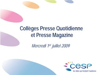 Collèges Presse Quotidienne
     et Presse Magazine
     Mercredi 1er juillet 2009




                                 1
 