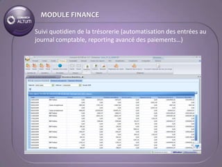 MODULE FINANCE

Suivi quotidien de la trésorerie (automatisation des entrées au
journal comptable, reporting avancé des paiements…)
 