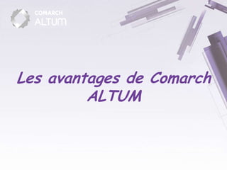 Les avantages de Comarch
         ALTUM
 