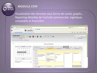 MODULE CRM

Visualisation des données sous forme de cartes, graphs…
Reporting détaillée de l’activité commerciale, logistique,
comptable et financière
 