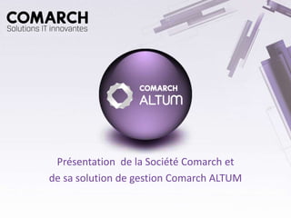 Présentation de la Société Comarch et
de sa solution de gestion Comarch ALTUM

                COMARCH SA
 