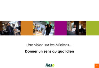 Une vision sur les Missions…
Donner un sens au quotidien


                               17
 