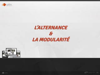 L’ALTERNANCE
&
LA MODULARITÉ
 