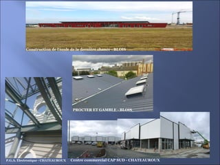 P.G.A. Électronique - CHATEAUROUX Centre commercial CAP SUD - CHATEAUROUX Construction de l’école de la dernière chance - BLOIS PROCTER ET GAMBLE - BLOIS 