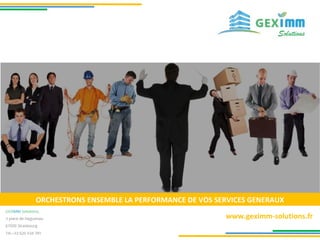 ORCHESTRONS ENSEMBLE LA PERFORMANCE DE VOS SERVICES GENERAUX
www.geximm-solutions.fr
 