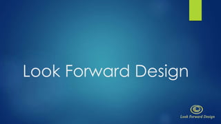 Look Forward Design
 