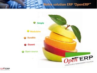 Notre solution ERP ‘OpenERP’’



            Simple


    Modulaire

  Durable

  Ouvert

Open source
 