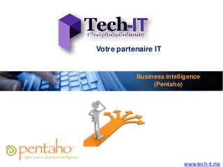 Votre partenaire IT


           Business intelligence
                (Pentaho)




                          www.tech-it.ma
 