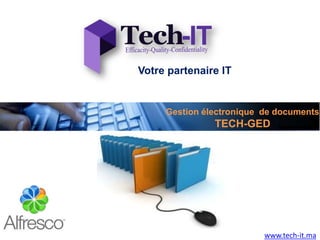 Gestion électronique de documents
TECH-GED
Votre partenaire IT
www.tech-it.ma
 