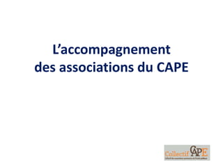 L’accompagnement
des associations du CAPE
 