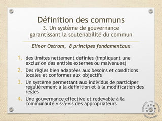 Elinor Ostrom, 8 principes fondamentaux
1. des limites nettement définies (impliquant une
exclusion des entités externes o...