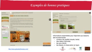 http://www.gitesdesfrenaies.com/
Informations essentielles pour répondre aux besoins
des touristonautes
- contenu de qualité (visuels, texte)
- des idées d’activités
- les avis clients
- les dispos, la réservation en ligne
 