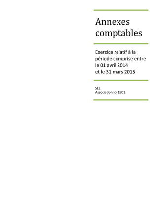 Annexes
comptables
Exercice relatif à la
période comprise entre
le 01 avril 2014
et le 31 mars 2015
SEL
Association loi 1901
 