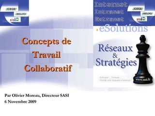Concepts de
          Travail
        Collaboratif

Par Olivier Moreau, Directeur SASI
6 Novembre 2009

                                Présentation SASI   1
 